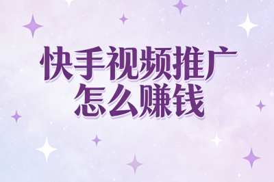 快手视频推广怎么赚钱