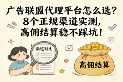 广告联盟代理平台怎么选？8个正规渠道实测，高佣结算稳不踩坑！