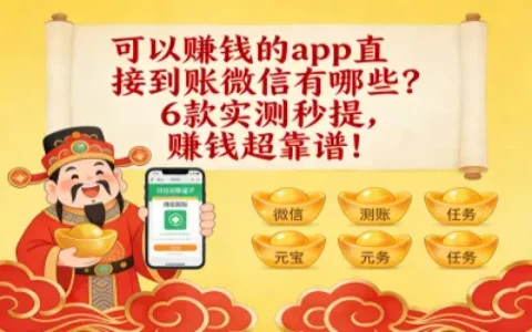 可以赚钱的app直接到账微信有哪些？6款实测秒提，赚钱超靠谱！