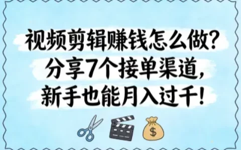 视频剪辑赚钱怎么做？分享7个接单渠道，新手也能月入过千！