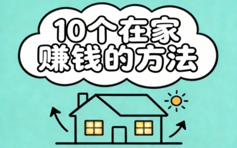在家也能赚钱的10种方式：从零门槛到高技能，总有一款适合你