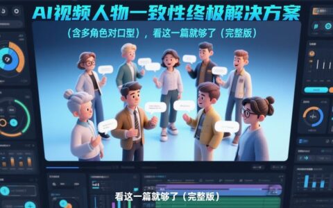 AI视频人物一致性终极解决方案（含多角色对口型），看这一篇就够了（完整版）