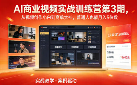 AI商业视频实战训练营第3期，从视频创作小白到商单大神，普通人也能月入5位数