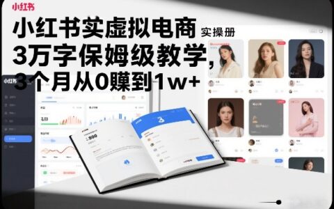 小红书虚拟电商实操手册，3万字保姆级教学，3个月从0賺到1w+