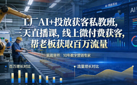 工厂AI+投放获客私教班，三天直播课，线上微付费获客，帮老板获取百万流量