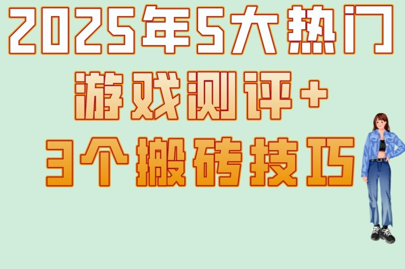 2025年5大热门游戏测评+3个搬砖技巧