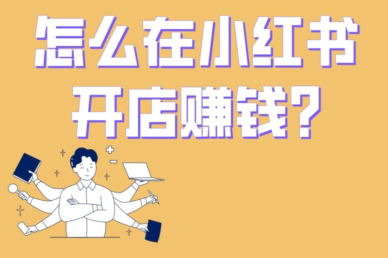 怎么在小红书开店赚钱?