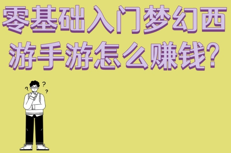 零基础入门!梦幻西游手游怎么赚钱?