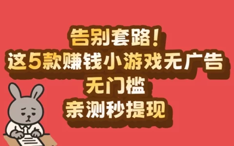 告别套路！这些无广告无门槛的赚钱小游戏真的能提现吗
