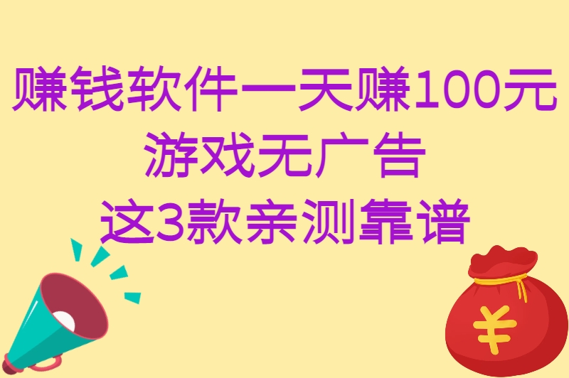 赚钱软件一天赚100元游戏无广告，这3款亲测靠谱