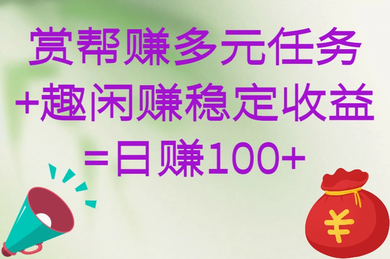 赏帮赚多元任务+趣闲赚稳定收益=日赚100+