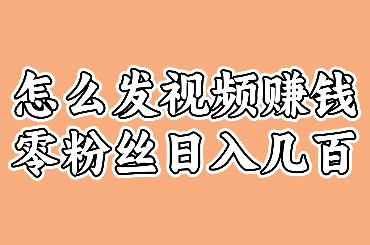 怎么发视频赚钱 零粉丝日入几百