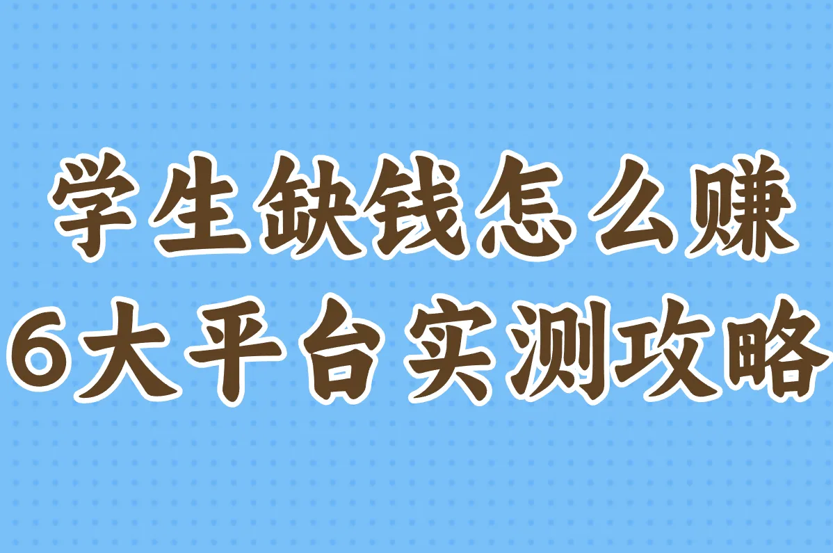 学生缺钱怎么赚 6大平台实测攻略