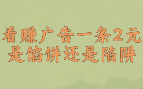 “看广告一条2元”真的能赚到钱吗？零成本操作的真相与风险