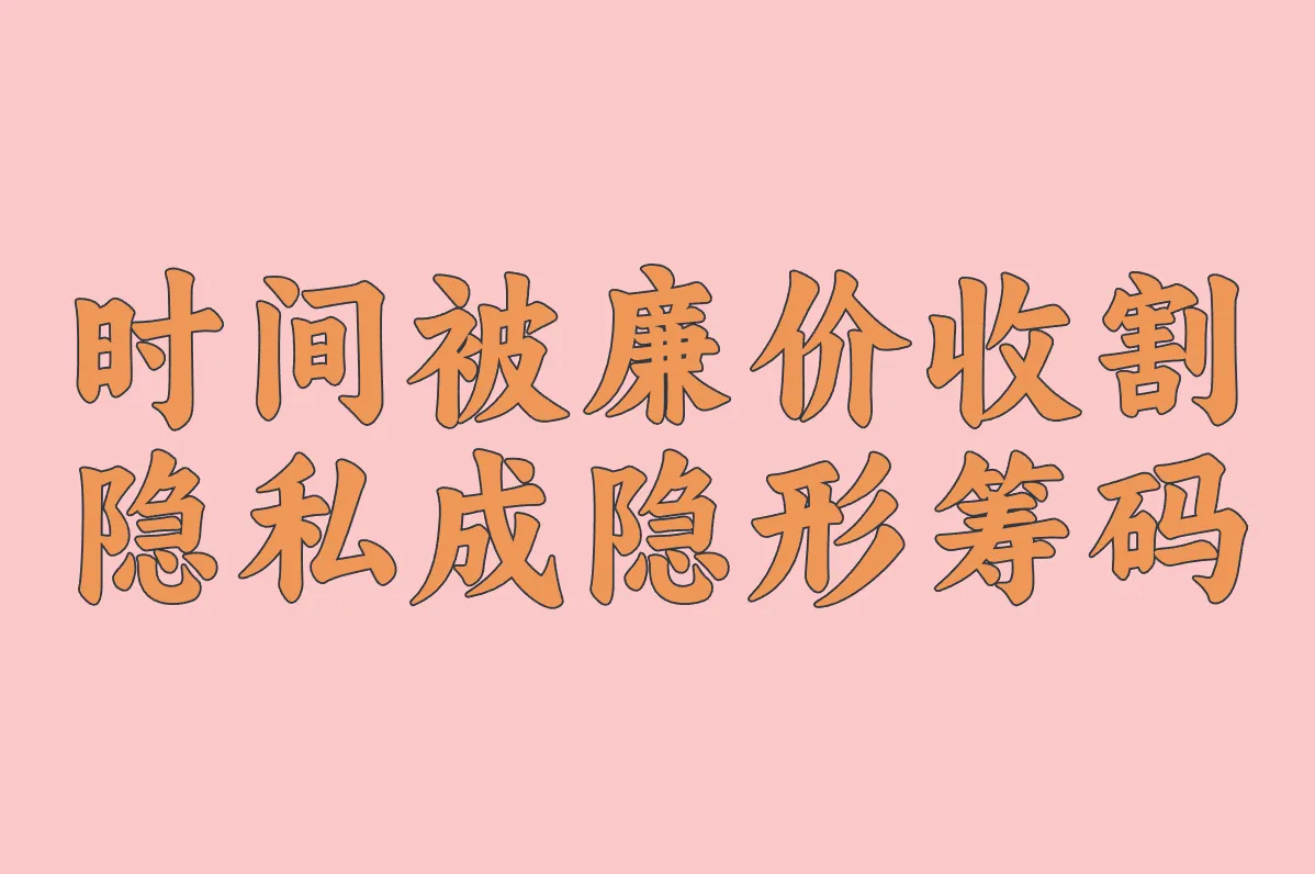 时间被廉价收割 隐私成隐形筹码