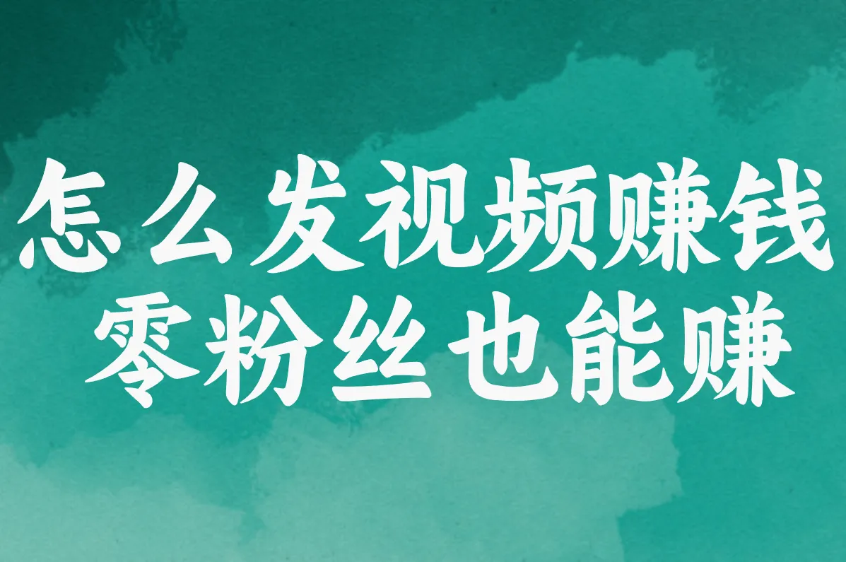 怎么发视频赚钱  零粉丝也能赚