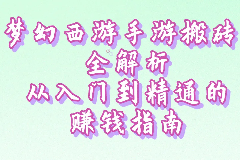梦幻西游手游搬砖全解析：从入门到精通的赚钱指南