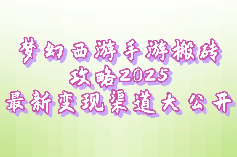 梦幻西游手游搬砖攻略2025：最新变现渠道大公开