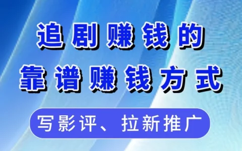 追剧真的能赚钱吗？哪些追剧变现方式靠谱可行？