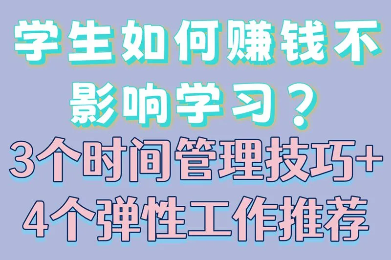 学生如何赚钱不影响学习?3个时间管理技巧+4个弹性工作推荐