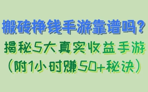 搬砖挣钱的手游靠谱吗？实测5款真有收益游戏＋1小时赚50元实操秘诀