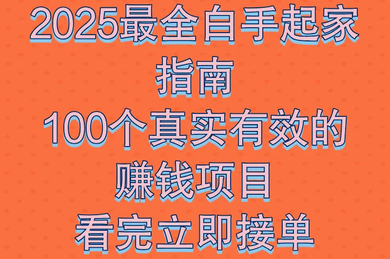 2025最全白手起家指南：100个真实有效的赚钱项目，看完立即接单