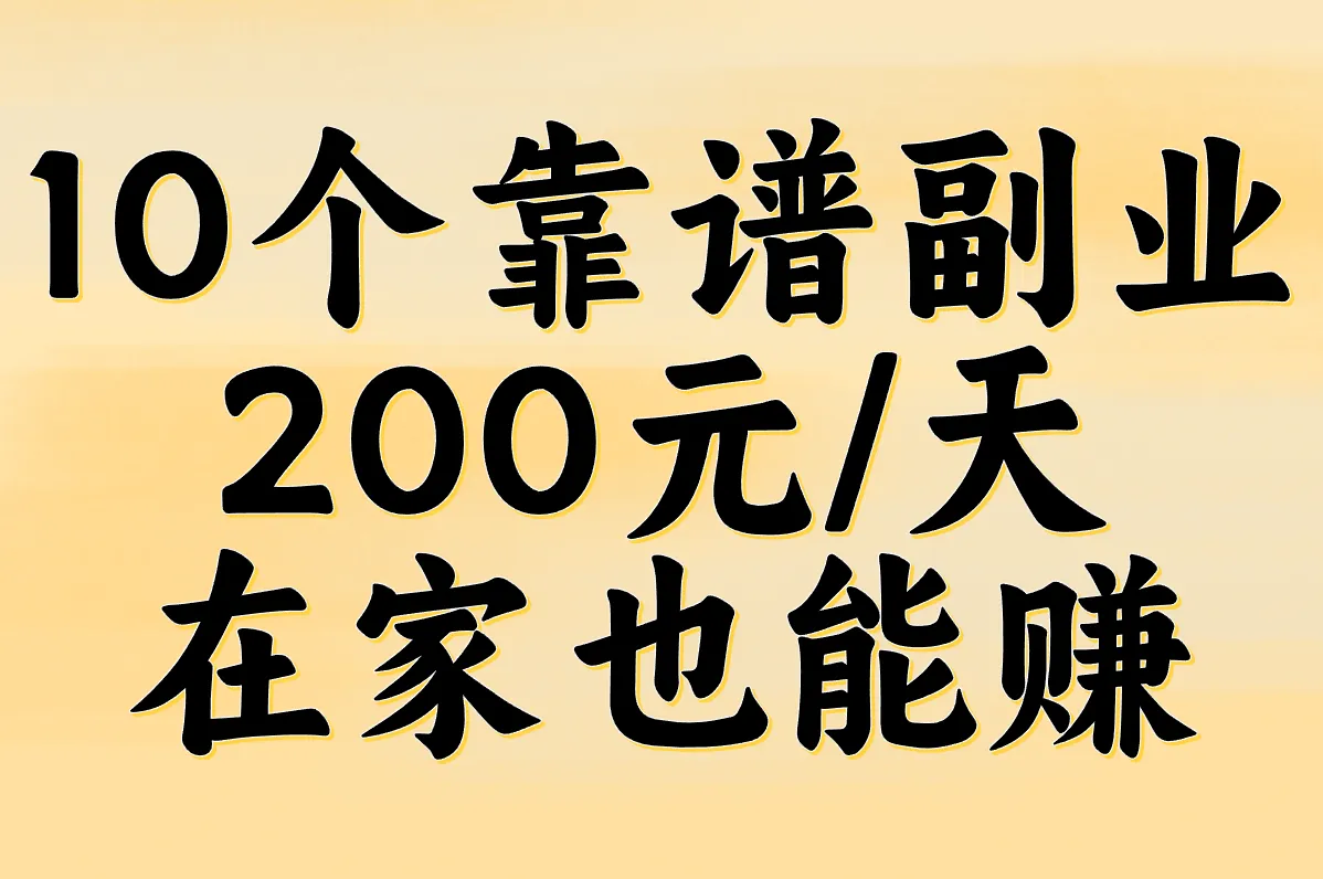 10个靠谱副业 200元/天 在家也能赚