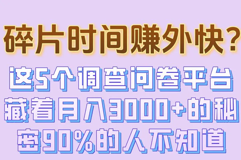 碎片时间赚外快？这5个调查问卷平台藏着月入3000+的秘密90%的人不知道