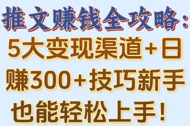 推文赚钱全攻略：5大变现渠道+日赚300+技巧新手也能轻松上手！
