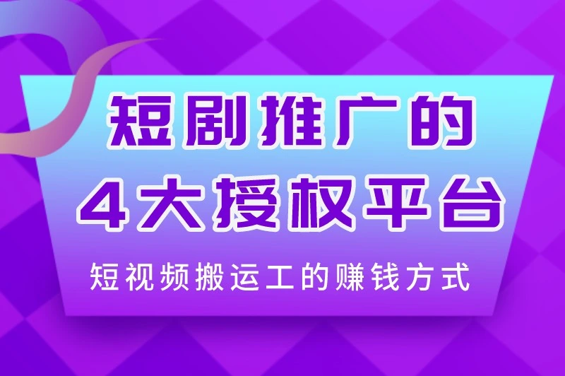 短剧推广的4大授权平台短视频搬运工的赚钱方式