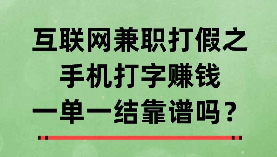 互联网兼职打假之手机打字赚钱一单一结靠谱吗？