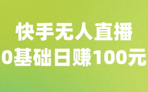 快手无人直播真的能赚钱吗？零基础如何日赚100元？