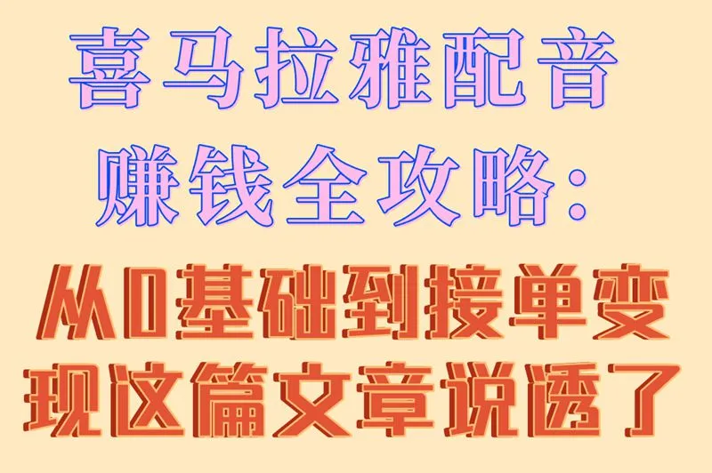 喜马拉雅配音赚钱全攻略:从0基础到接单变现这篇文章说透了