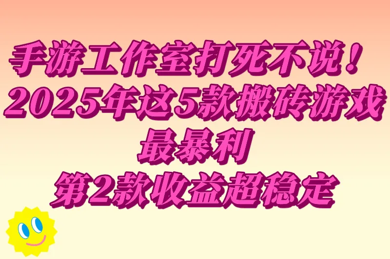 手游工作室打死不说！2025年这5款搬砖游戏最暴利，第2款收益超稳定