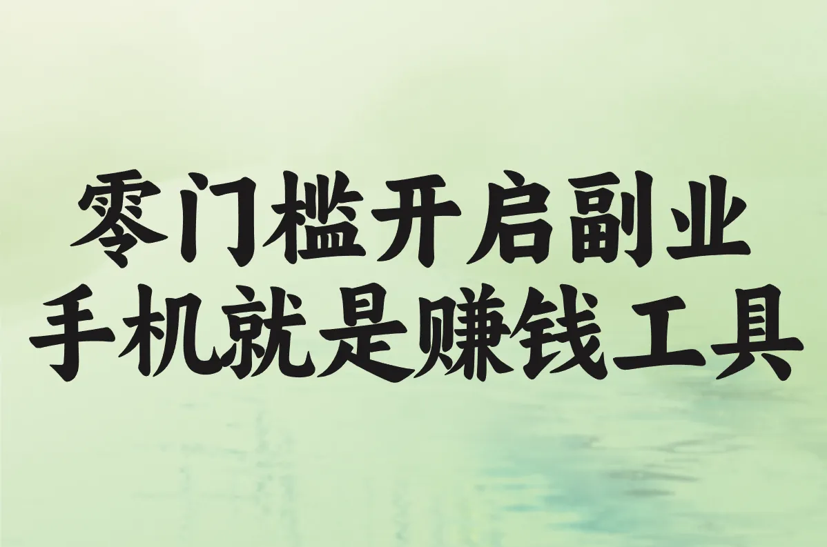 零门槛开启副业 手机就是赚钱工具