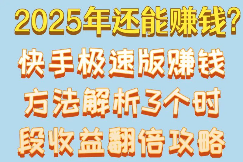 2025年还能赚钱?快手极速版赚钱方法解析,3个时段收益翻倍攻略