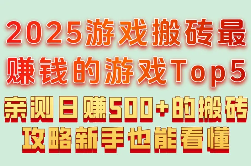2025游戏搬砖最赚钱的游戏Top5亲测日赚500+的搬砖攻略新手也能看懂