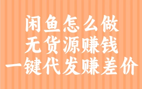 怎样在闲鱼做无货源一件代发？实操步骤教你轻松月入过万