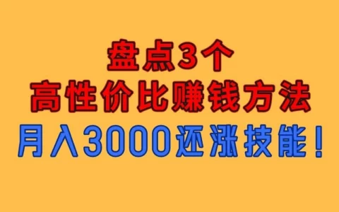 学生党如何月入3000又能涨技能？盘点3个高性价比赚钱方法