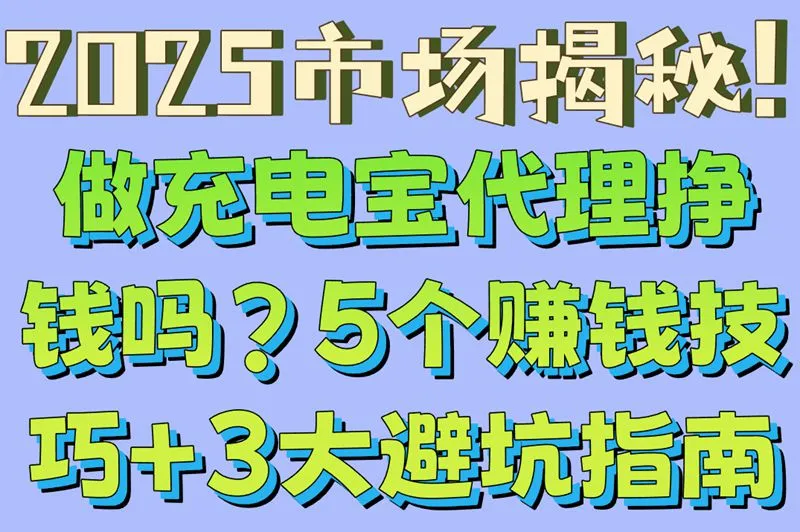 2025市场揭秘!做充电宝代理挣钱吗?5个赚钱技巧+3大避坑指南