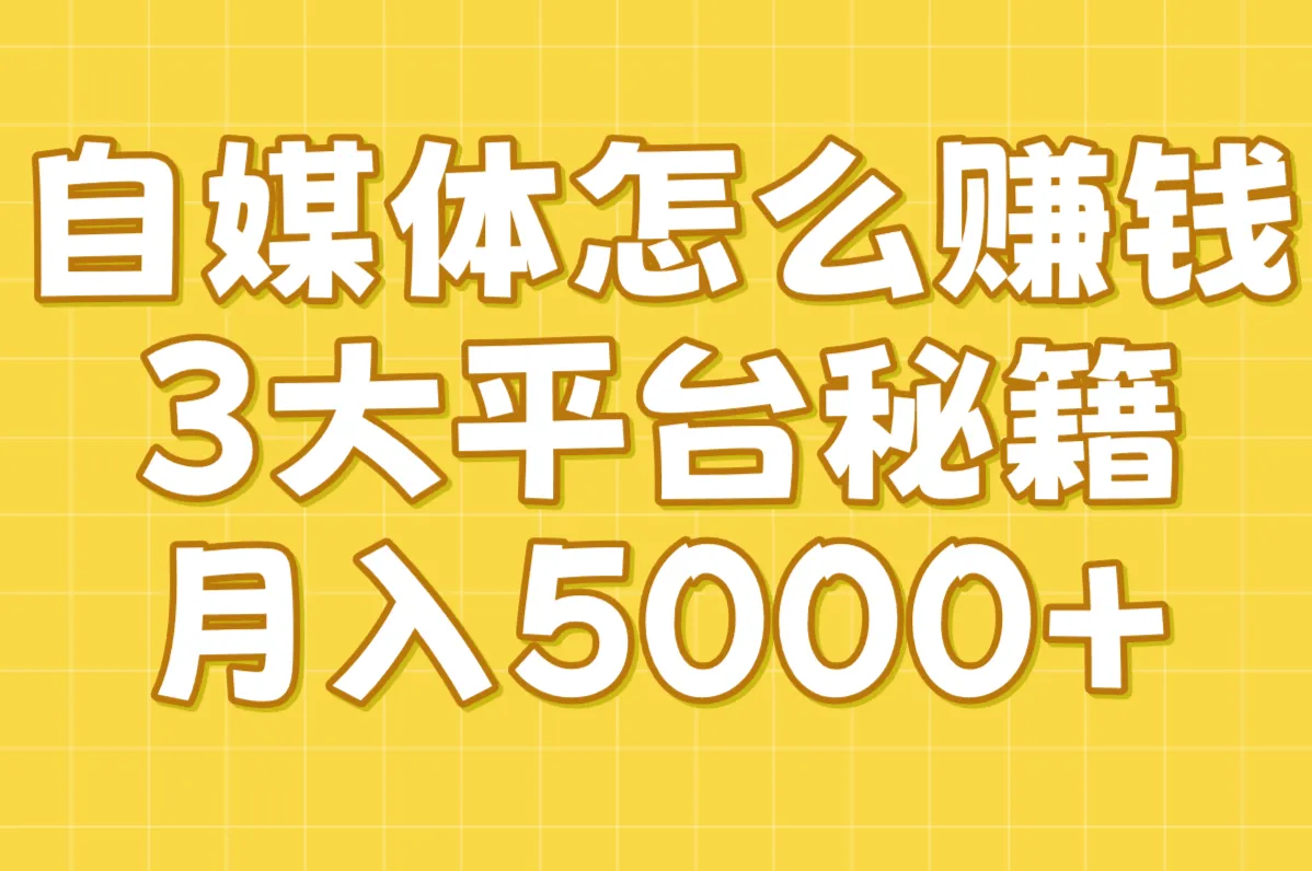 自媒体怎么赚钱 3大平台秘籍 月入5000+