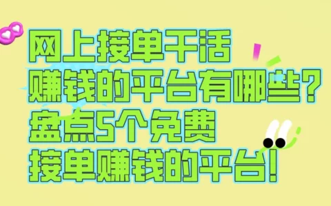 网上接单赚钱有哪些靠谱平台？盘点5个免费上手的接单平台