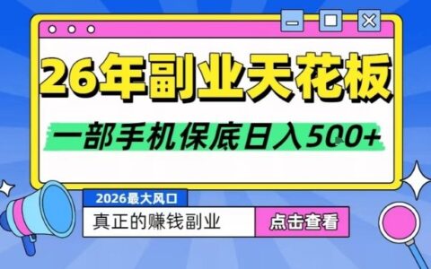 26年副业天花板项目，轻松日入5张+，背靠大平台，长期稳定，只需一部手机就可以操作【揭秘】