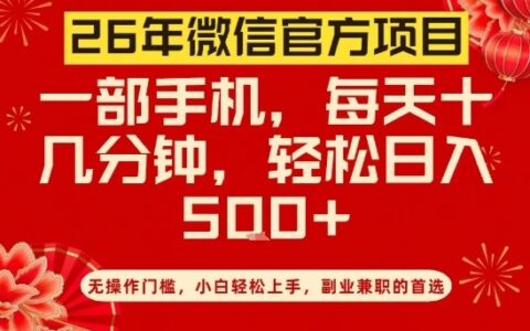 26年微信官方项目，无操作门槛，只需一部手机，轻松日入5张【揭秘】