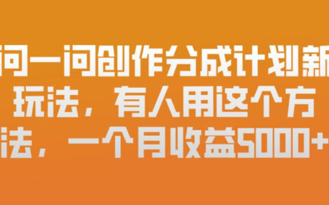问一问创作分成计划新玩法，有人用这个方法，一个月收益5k，新手友好，有微信就能做【揭秘】