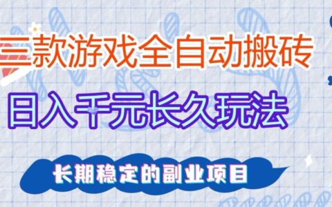 三款全自动游戏搬砖，日入1k+，长久玩法，长期稳定的副业项目【揭秘】