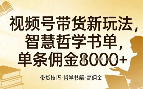 视频号带货新玩法，智慧哲学书单，单条佣金1k+