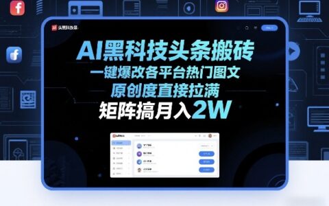 AI黑科技头条搬砖，一键爆改各平台热门图文，原创度直接拉满，矩阵搞月入2W+【揭秘】
