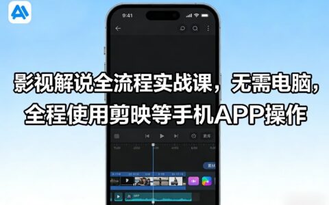影视解说全流程实战课，无需电脑，全程使用剪映等手机APP操作