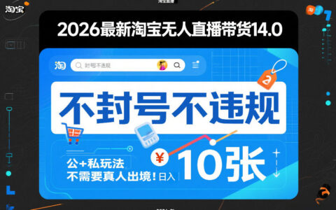 2026最新淘宝无人直播带货14.0，不封号不违规，公+私玩法，不需要真人出境，日入10张【揭秘】